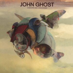 AIRSHIPS ARE ORGANISMS - GHOST, JOHN